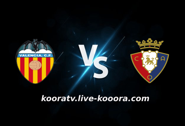 مشاهدة مباراة أوساسونا وفالنسيا بث مباشر كورة لايف koora live بتاريخ 07-10-2022 الدوري الاسباني