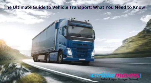 The Ultimate Guide to Vehicle Transport: What You Need to Know