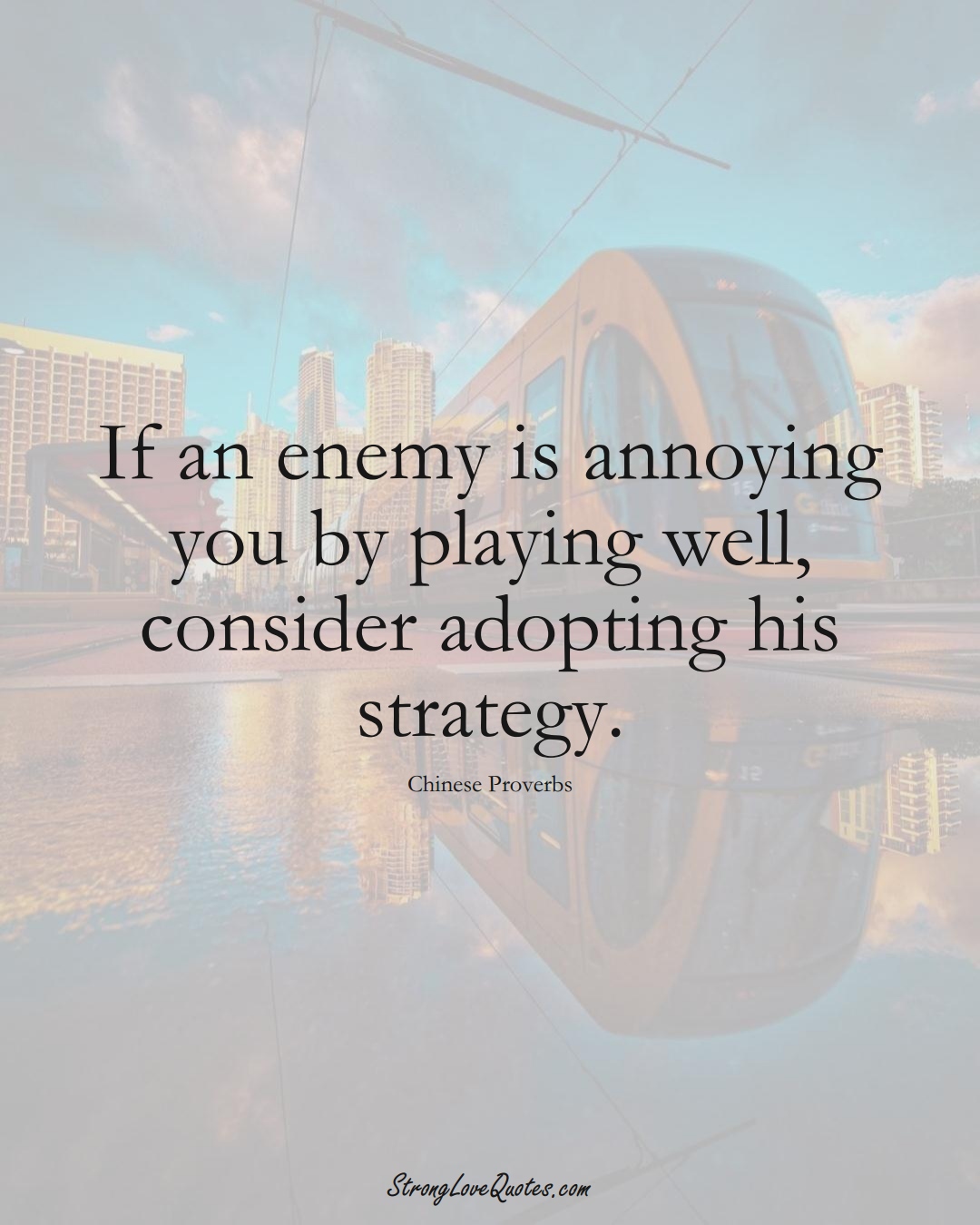 If an enemy is annoying you by playing well, consider adopting his strategy. (Chinese Sayings);  #AsianSayings