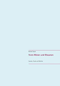 Vom Hören und Staunen: Sprache, Psyche und Wahrheit