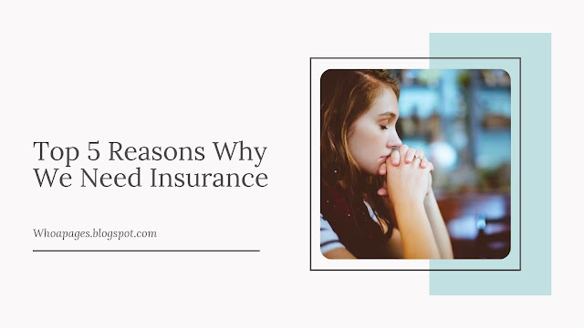 Top 5 Reasons Why We Need Insurance