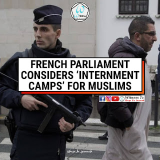 FRENCH PARLIAMENT CONSIDERS 'INTERNMENT CAMPS' FOR MUSLIMS