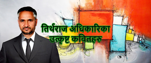 Best Poems Of Tirtharaj Adhikari  तिर्थराज अधिकारिका उत्कृष्ट कबितहरु