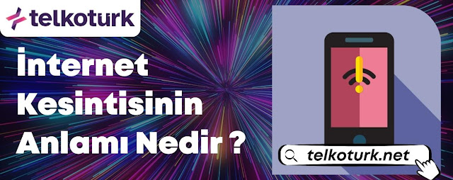 İnternet Kesintisinin Anlamı Nedir? - Telkotürk