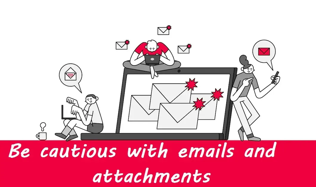 Be cautious with emails and attachments