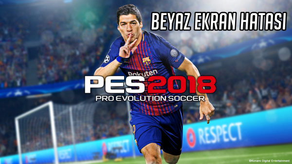 PES 2018 Beyaz Ekran Çalışmayı Durdurdu Hatası Çözümü