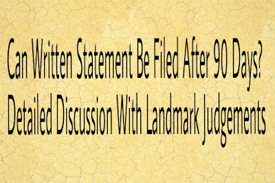 Can Written Statement Be Filed After 90 Days? Detailed Discussion With Landmark Judgements