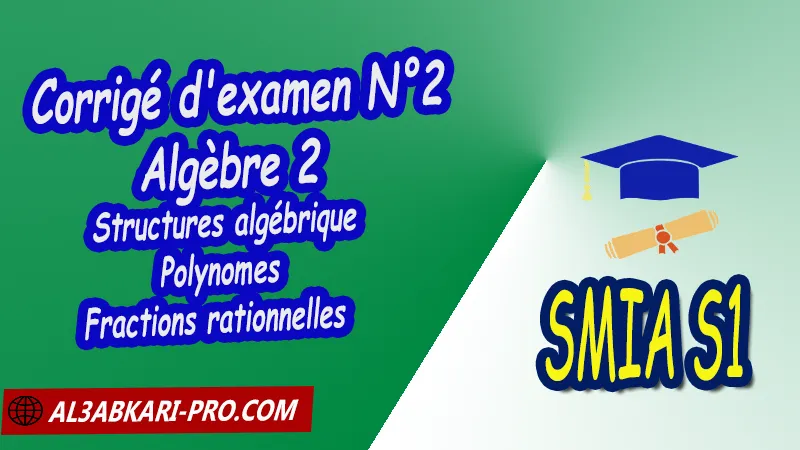 Corrigé d'examen 2 Algèbre 2, SMIA S1 PDF Algèbre 2 Structures algébrique Polynomes Fractions rationnelles Sciences Mathématiques et Applications Semestre 1 SMIA S1 Cours de l'algèbre 2 (Structures algébrique, Polynomes, Fractions rationnelles) smia s1 Résumé cours de l'algèbre 2 (Structures algébrique, Polynomes, Fractions rationnelles) smia s1 Exercices corrigés de l'algèbre 2 (Structures algébrique, Polynomes, Fractions rationnelles) smia s1 Série d'exercices corrigés de l'algèbre 2 (Structures algébrique, Polynômes, Fractions rationnelles) smia s1 Contrôle corrigé de l'algèbre 2 (Structures algébrique, Polynômes, Fractions rationnelles) smia s1 Examens corrigés de l'algèbre 2 (Structures algébrique, Polynômes, Fractions rationnelles) smia s1 Travaux dirigés td de l'algèbre 2 (Structures algébrique, Polynômes, Fractions rationnelles) smia s1 Modules de Semestre 1 Sciences Mathématiques et Applications Faculté Science Université Faculté des Sciences