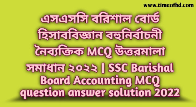 Tag: এসএসসি বরিশাল বোর্ড হিসাববিজ্ঞান বহুনির্বাচনি (MCQ) উত্তরমালা সমাধান ২০২২, SSC Barishal Board Accounting MCQ Question & Answer 2022,