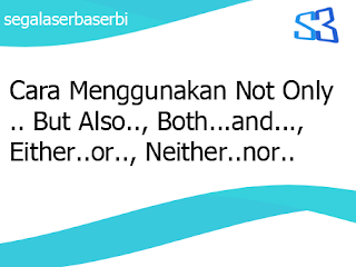 Cara Menggunakan Not Only.. But Also.., Both...and..., Either..or.., Neither..nor..