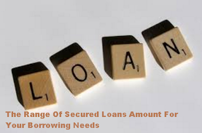 The Range Of Secured Loans Amount For Your Borrowing Needs