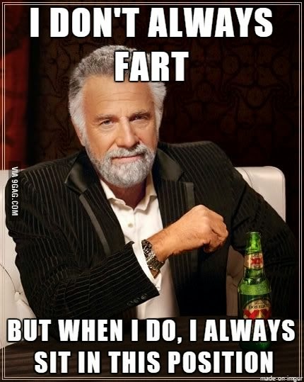 i don't always fart but when i do i always sit in this position