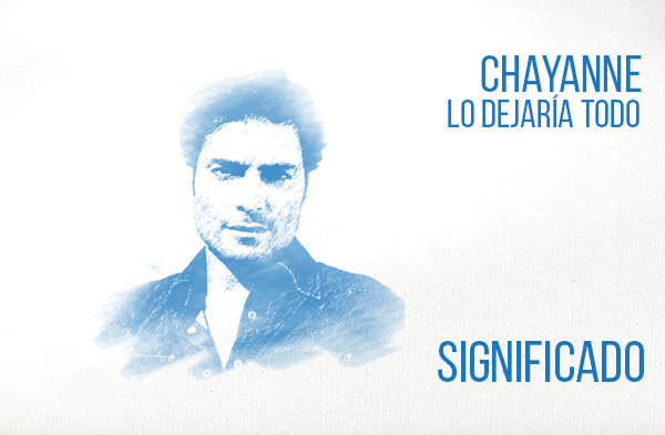 Lo Dejaría Todo significado de la canción Chayanne