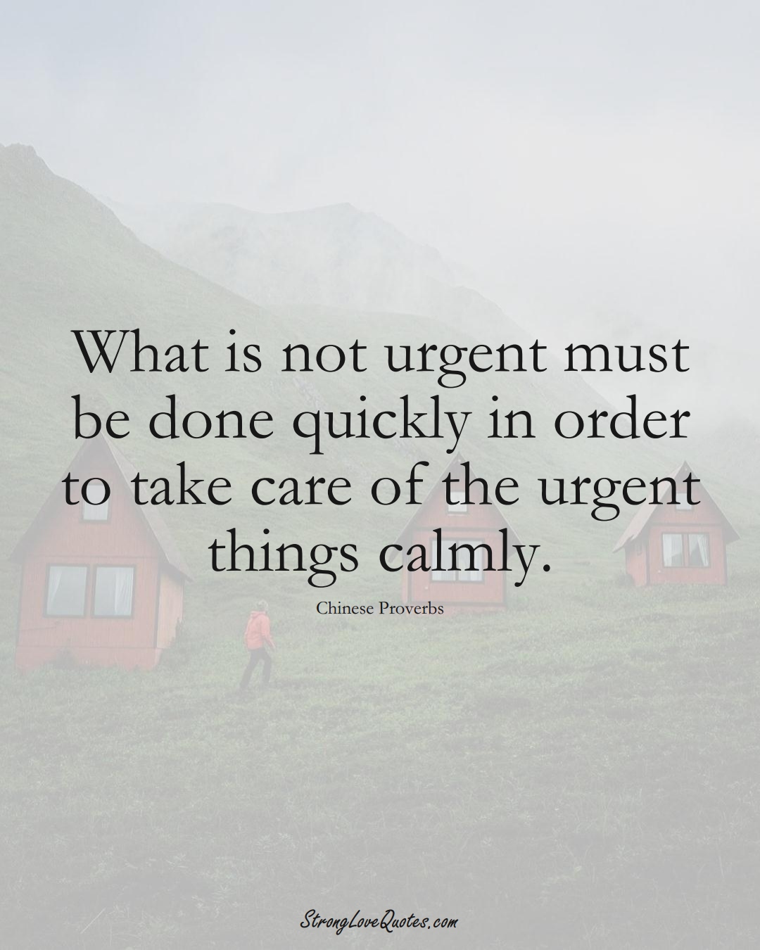 What is not urgent must be done quickly in order to take care of the urgent things calmly. (Chinese Sayings);  #AsianSayings