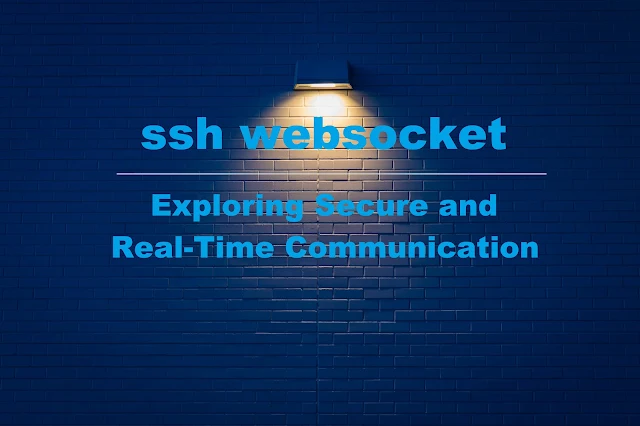 SSH Websocket: Exploring Secure and Real-Time Communication