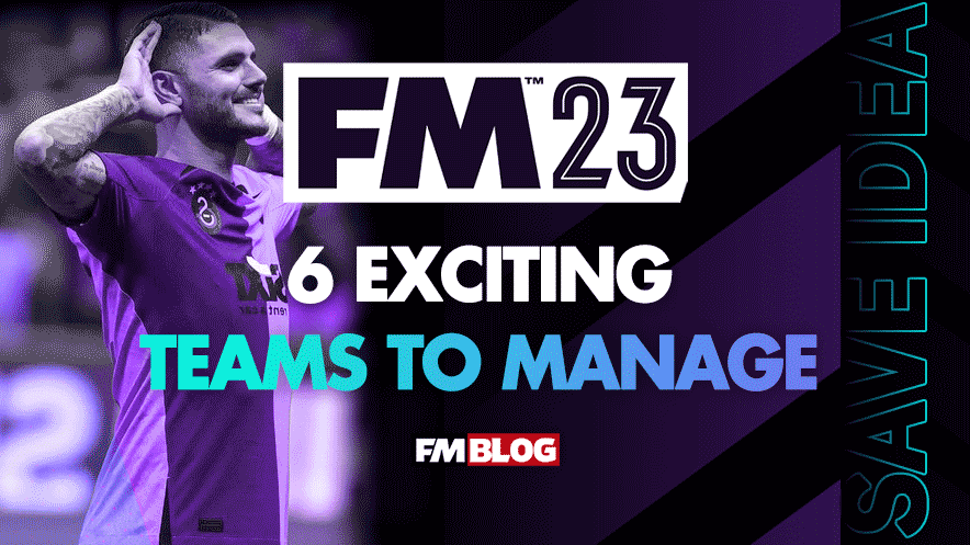 6 Exciting Teams to Manage on FM23