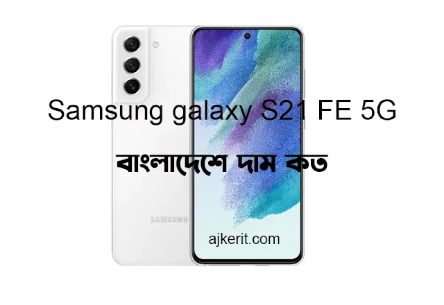 Samsung galaxy S21 FE 5G বাংলাদেশে দাম কত | Samsung Galaxy S21 FE 5G Price in Bangladesh 2024