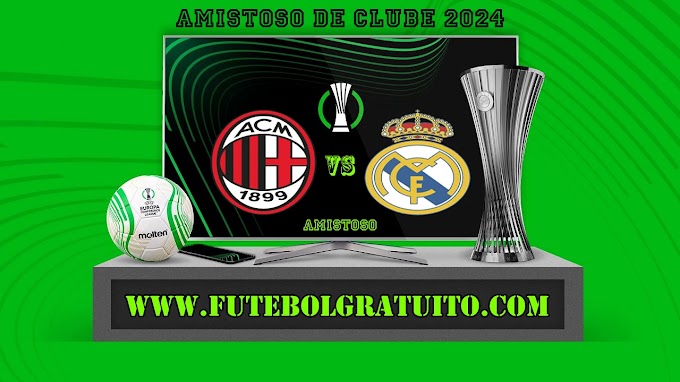 Assistir Milan x Real Madrid ao vivo online grátis 31/07/2024