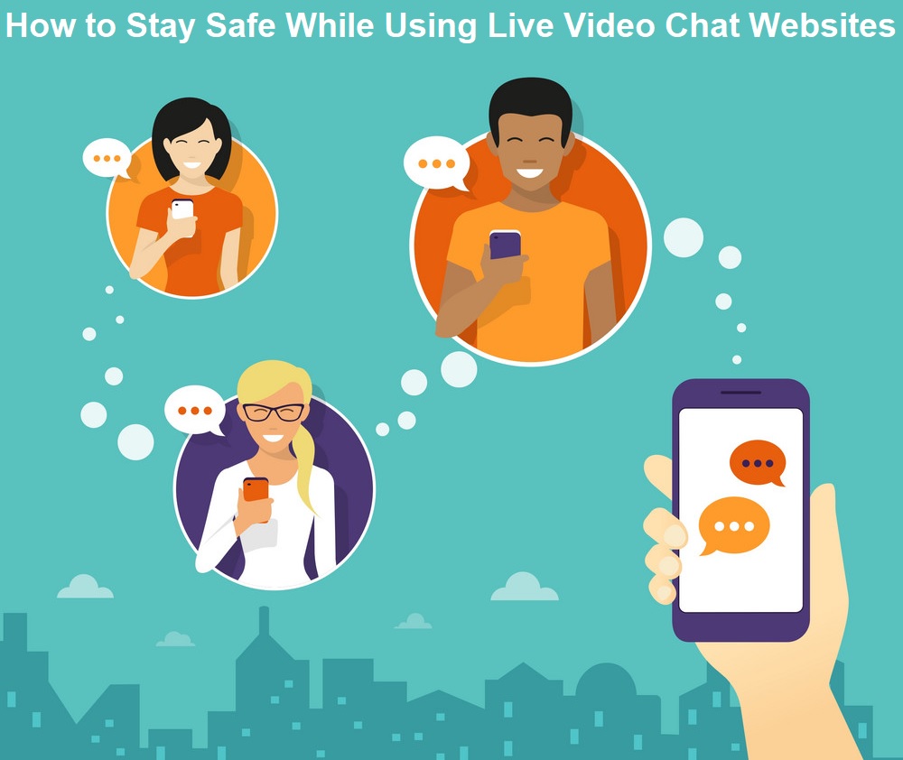 How to Stay Safe While Using Live Video Chat Websites