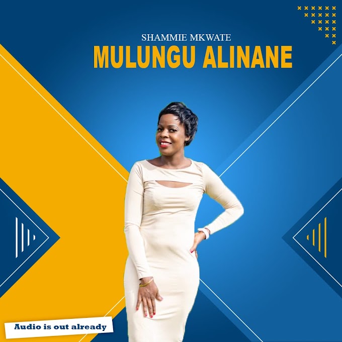 DOWNLOAD "MULUNGU ALINANE" by SHAMMIE MKWATE 