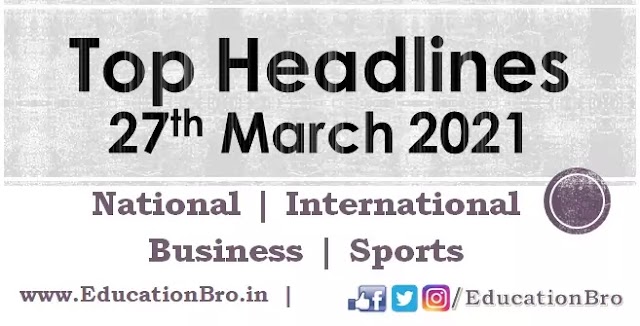 Top Headlines 27th March 2021: EducationBro