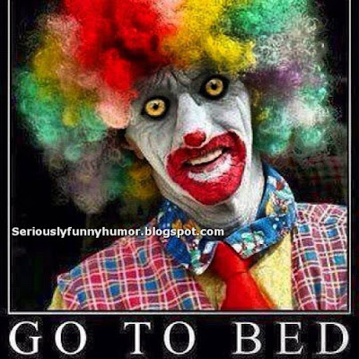GO TO BED CREEPY SCARY CLOWN!