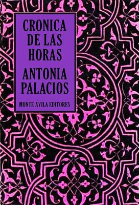 Carátula de: Crónica de las horas (Monte Ávila Editores Latinoamericana, Caracas, Venezuela), de Antonia Palacios