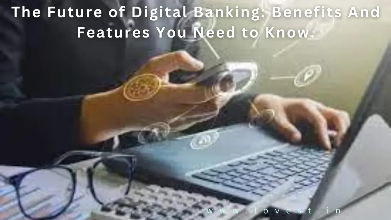 The Future of Digital Banking: Benefits And Features