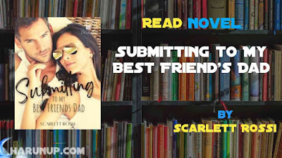 Read Novel Submitting to My Best Friend's Dad by Scarlett Rossi Full Episode