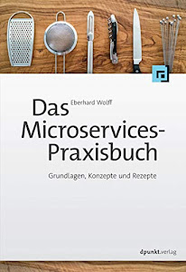 Das Microservices-Praxisbuch, Grundlagen, Konzepte und Rezepte