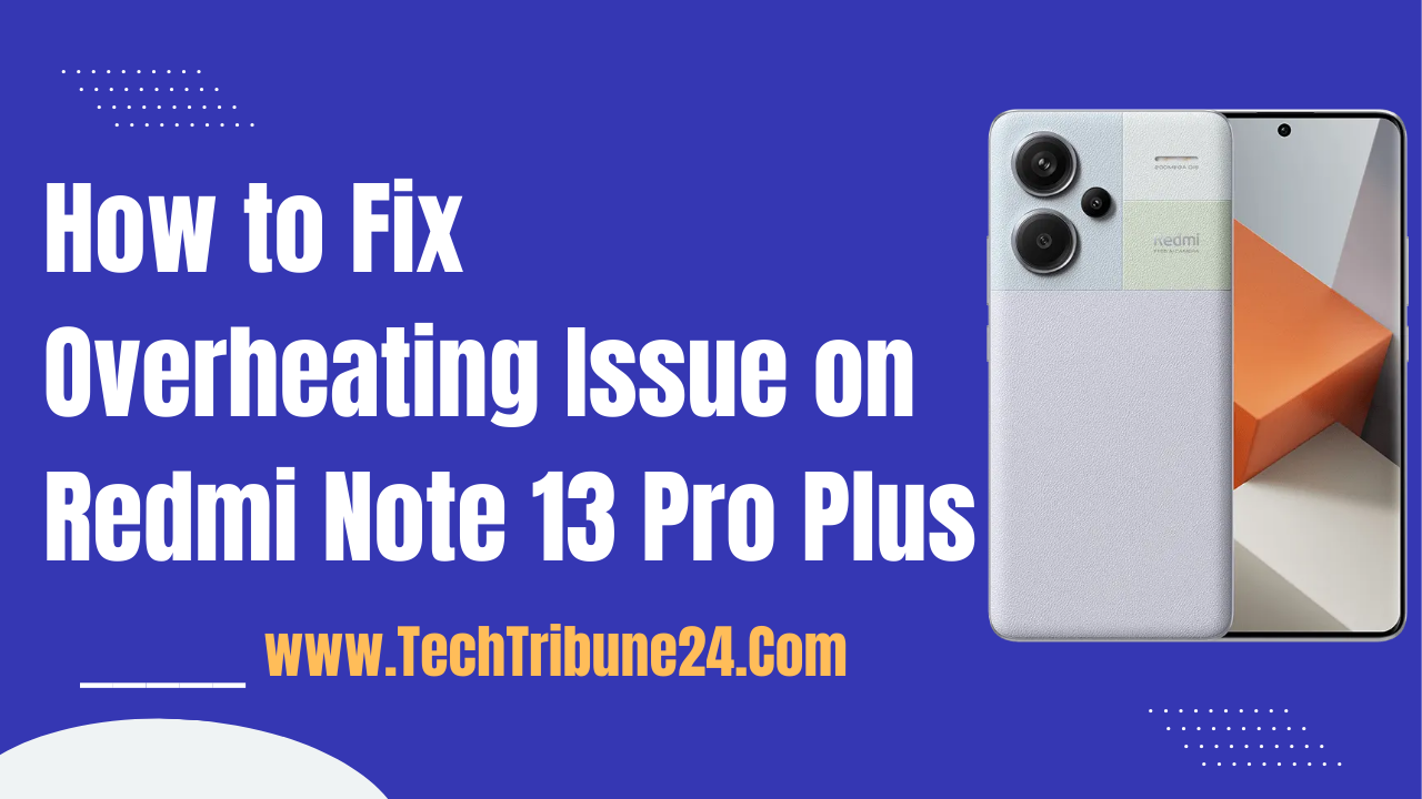 How to Fix Overheating Issue on Redmi Note 13 Pro Plus