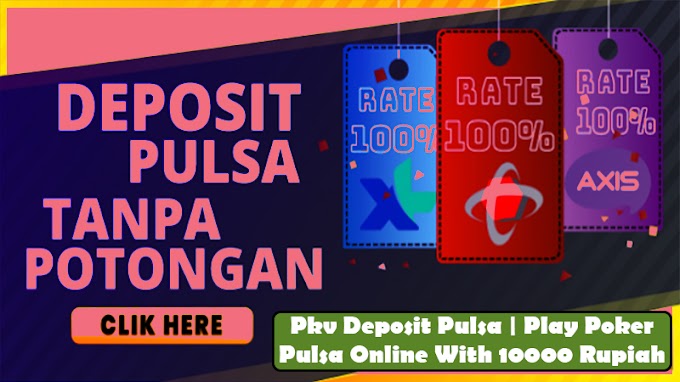 Pkv Deposit Pulsa | Play Poker Pulsa Online With 10000 Rupiah