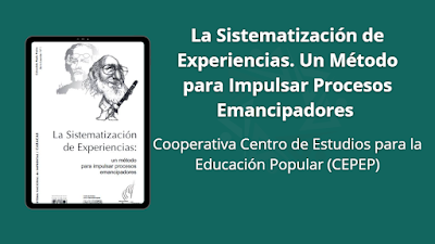 La Sistematización de Experiencias. Un Método para Impulsar Procesos Emancipadores - CEPEP
