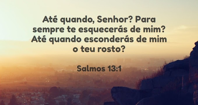 Salmos 13:1-6 - Até quando, Senhor?