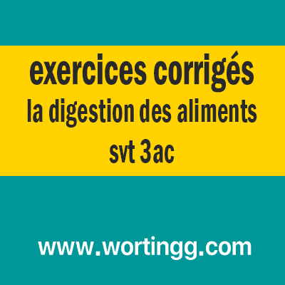 la digestion des aliments et l'absorption 3ac exercices corrigés