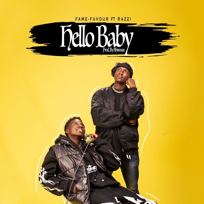 DOWNLOAD MUSIC: Fame Favour Ft Razzi - Hello  Baby 