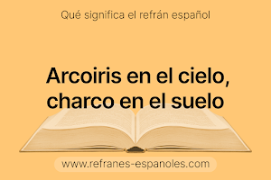 Refrán Español - Arcoiris en el cielo, charco en el suelo