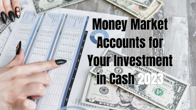 Money Market Accounts for Your Investment in Cash 2023