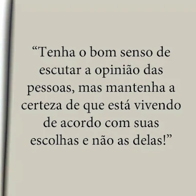 A opinião dos outros sobre você:  Você é incrível do jeito que é, e não precisa da validação de ninguém para se sentir bem consigo mesmo. Portanto, deixe os julgamentos alheios irem pelo ralo e seja fiel a quem você realmente é.