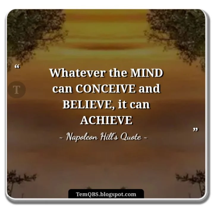 Napoleon Hill's Quote - Whatever the mind can conceive and believe, it can achieve