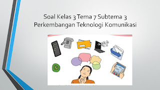 Soal Tematik Kelas 3 SD Tema 7 Subtema 3  Perkembangan Teknologi