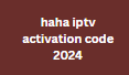 haha iptv activation code 2024