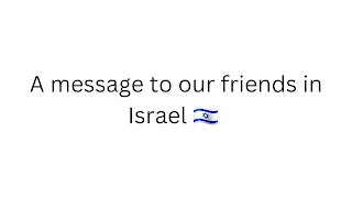 A message to our friends in Israel