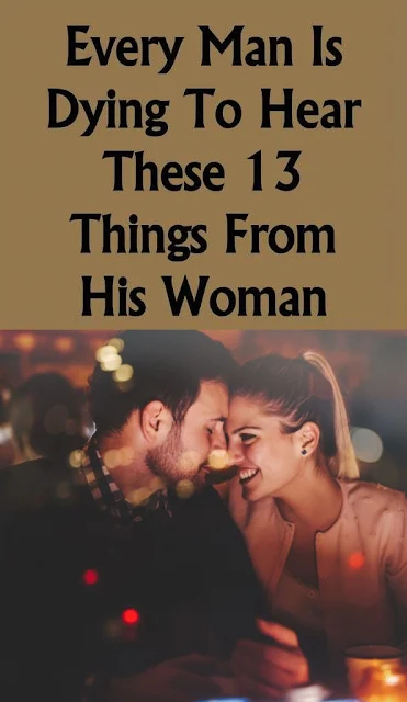 Every Man Is Dying To Hear These 13 Things From His Woman