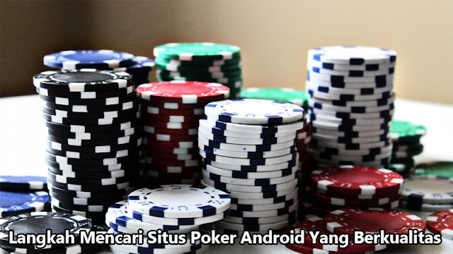 Langkah Mencari Situs Poker Android Yang Berkualitas