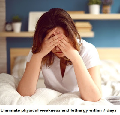 Eliminate physical weakness and lethargy within 7 days