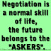 Negotiation is a normal skill of life, the future belongs to the "ASKERS".