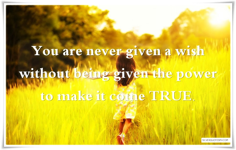 You Are Never Given A Wish Without Being Given The Power To Make It Come True, Picture Quotes, Love Quotes, Sad Quotes, Sweet Quotes, Birthday Quotes, Friendship Quotes, Inspirational Quotes, Tagalog Quotes