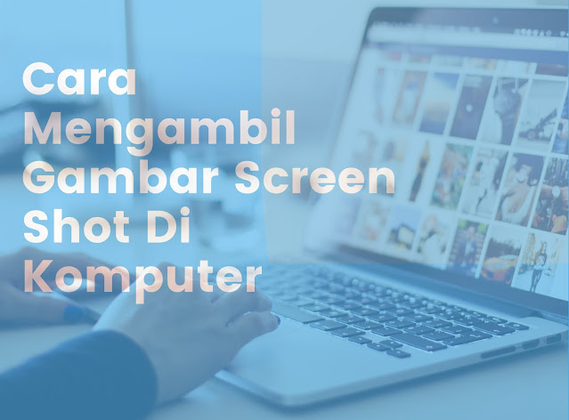 Cara Mengambil Gambar Screen Shot Di Komputer