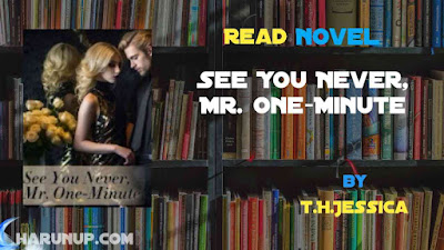 Read Novel See You Never, Mr. One-Minute by T.H.Jessica Full Episode